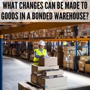 what changes can be made to goods in a bonded warehouse