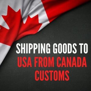 Shipping goods to USA from Canada Customs